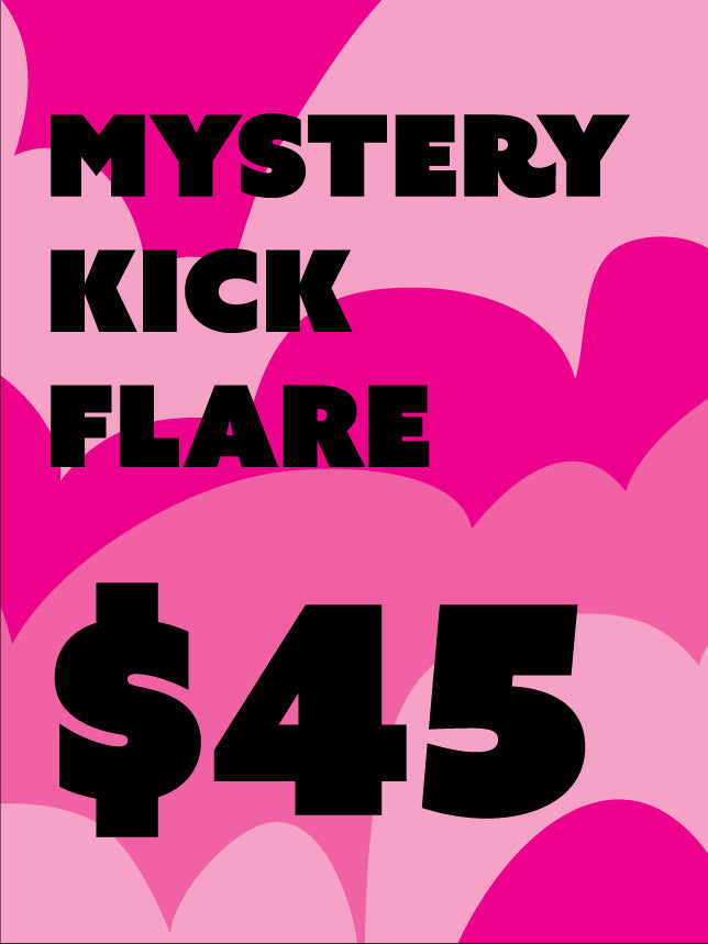 $45 Mystery KICK FLARE