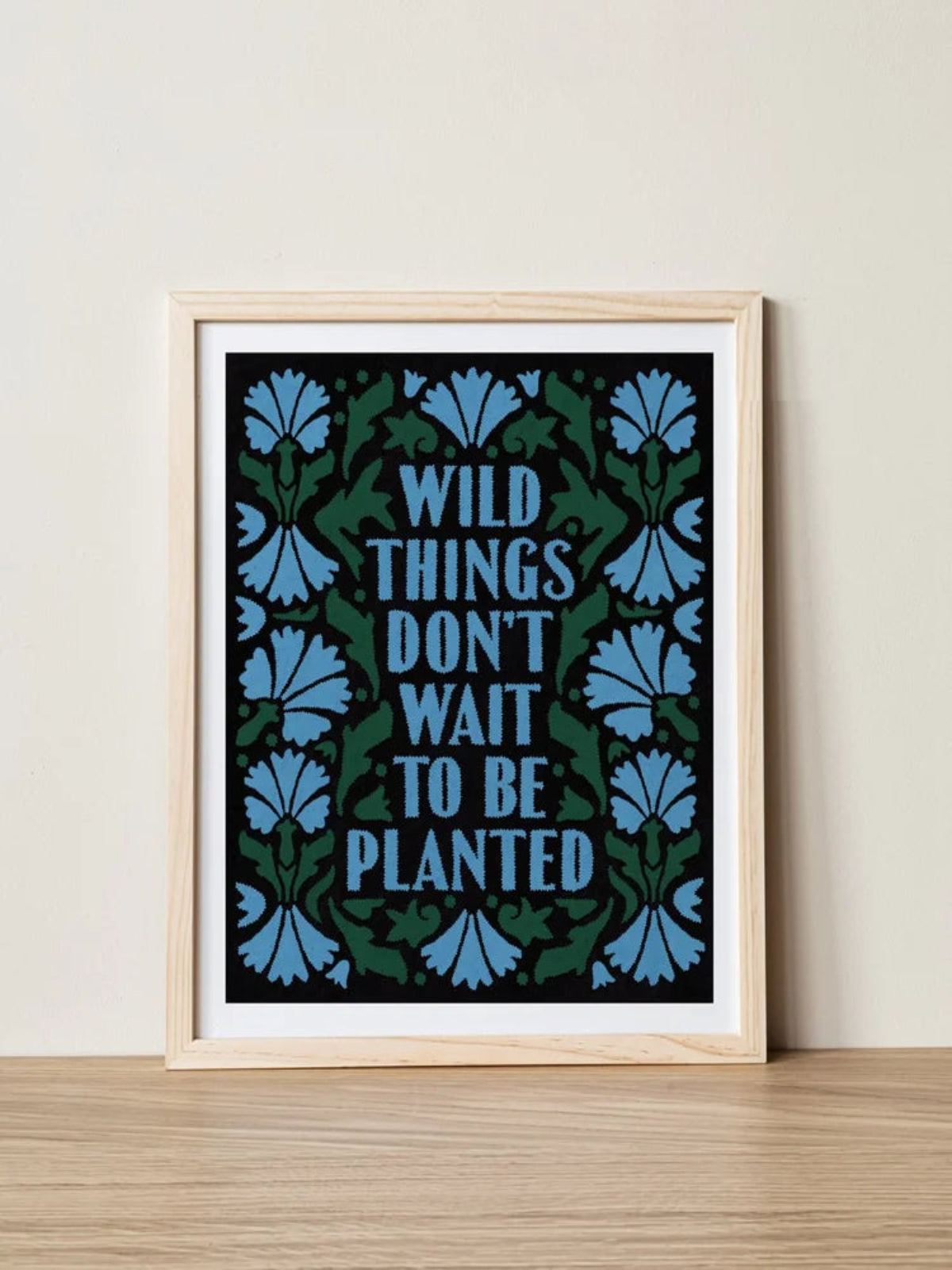 Wild Things Don't Wait to Be Planted Print